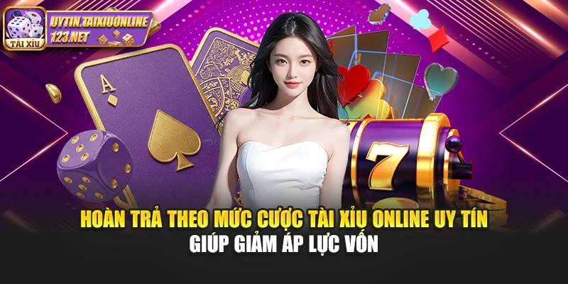 Hoàn trả theo mức cược Tài Xỉu Online Uy Tín giúp giảm áp lực vốn