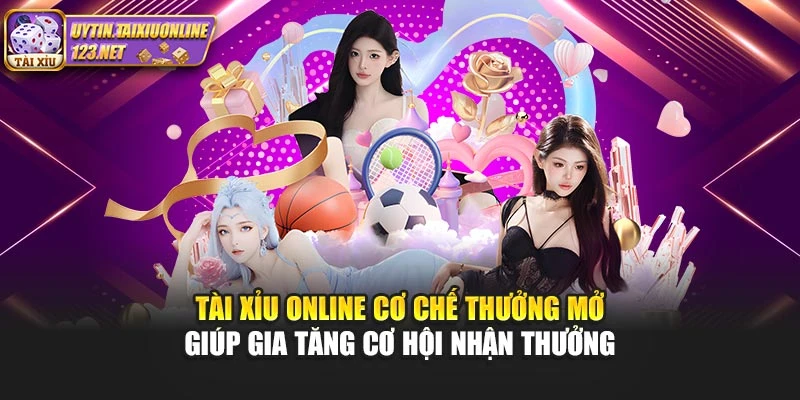 Tài Xỉu Online cơ chế thưởng mở giúp gia tăng cơ hội nhận thưởng